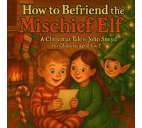 How to Befriend the Mischief Elf: A Christmas Tale for Children age 4 to 7