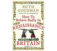 How to Behave Badly in Renaissance Britain