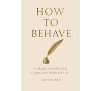 How To Behave (Modern Edition): Timeless Lessons for a Gracious Modern Life