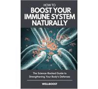 How to Boost Your Immune System Naturally: The Science-Backed Guide to Strengthening Your Body’s Defenses