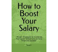 How to Boost Your Salary: " Proven Strategies to Accelerate Your Career Growth and Achieve Financial Success"