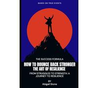 How to Bounce Back Stronger: The Art of Resilience: From Struggles to Strength: A Journey to Resilience