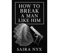 How to Break a Man Like Him: A Dark Mafia Arranged Marriage Romance with a Possessive Alpha and a Woman Who Won’t Bow