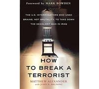 How to Break a Terrorist: The U.S. Interrogators Who Used Brains, Not Brut...
