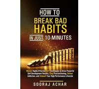 How to Break Bad Habits in Just 10 Minutes: Master Highly Effective NLP Techniques for Powerful Self Development Results, Stop Procrastinating, Defeat Addiction, and Unleash High Performance Lifestyle