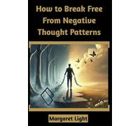 How to Break Free From Negative Thought Patterns.: Learn simple strategies to shift mindset, boost positivity, and regain emotional control daily.