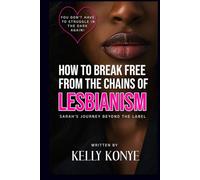 HOW TO BREAK FREE FROM THE CHAINS OF LESBIANISM: Sarah's Journey Beyond The Label