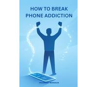How to Break Phone Addiction: Reclaim Your Time, Focus, and Freedom in the Digital Age.