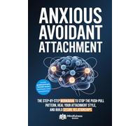 How to break the Anxious Avoidant Attachment Cycle: The Step-by-Step Workbook to Stop the Push-Pull Pattern, Heal your Attachment Style, and Build Secure Relationships