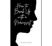 How to Break Up with a Narcissist: The ultimate resource guide