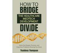 How to Bridge the Healthcare-Medtech Development Divide: Solve the People, Process, and Expertise Problems
