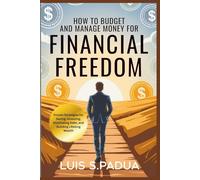 HOW TO BUDGET AND MANAGE MONEY FOR FINANCIAL FREEDOM: Proven Strategies for Saving, Investing, Eliminating Debt, and Building Lifelong Wealth