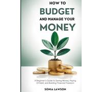 How to Budget and Manage your Money: A Beginner’s Guide to Saving Money Paying Off Debt, and Building Financial Freedom