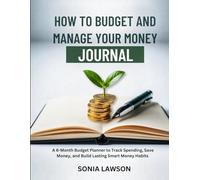 How to Budget and Manage your Money Journal: A 6-Month Budget Planner to Track Spending, Save Money, and Build Lasting Smart Money Habits