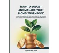 How to Budget and Manage your Money Workbook: Practical Worksheets to Save More, Pay Off Debt, and Take Control of Your Finances- A Beginner’s Budget Planner and Money Workbook