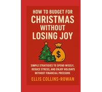 HOW TO BUDGET FOR CHRISTMAS WITHOUT LOSING JOY: Simple Strategies to Spend Wisely, Reduce Stress, and Enjoy Holidays Without Financial Pressure