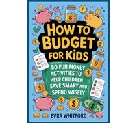 How to budget for kids: 50 Fun Money Activities to Help Children Save Smart and Spend Wisely