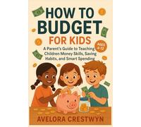 How to Budget for Kids: A Parent’s Guide to Teaching Children Money Skills, Saving Habits, and Smart Spending