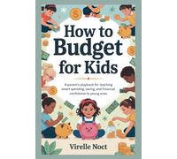 HOW TO BUDGET FOR KIDS: A Parent’s Playbook for Teaching Smart Spending, Saving, and Financial Confidence to Young Ones