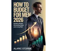 How To Budget For Men 2026: Building Wealth, Eliminating Debt, and Living Well