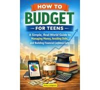 HOW TO BUDGET FOR TEENS: A Simple, Real-World Guide to Managing Money, Avoiding Debt, and Building Financial Confidence Early