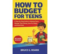 How to Budget for Teens: A Step-by-Step Guide to Helping Teens Manage Their Money, Save for Goals, and Avoid Debt