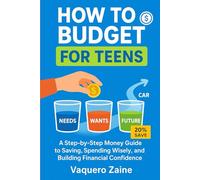 HOW TO BUDGET FOR TEENS: A Step-by-Step Money Guide to Saving, Spending Wisely,and Building Financial Confidence