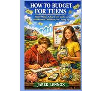 HOW TO BUDGET FOR TEENS: Master Money, Achieve Your Goals, and Build Financial Confidence from a Young Age