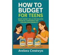 How to Budget for Teens: Smart Money Skills for Building Financial Confidence and Lifelong Responsibility