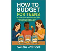 How to Budget for Teens: Smart Money Skills for Building Financial Confidence and Lifelong Responsibility