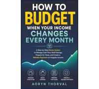 How to Budget When Your Income Changes Every Month: A Step-by-Step Money System to Manage Cash Flow, Build Savings, Prepare for Taxes, and Create a Reliable Paycheck on Irregular Income