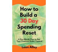 How to Build a 30 Day Spending Reset: A One Month Plan to Get Your Finances Under Control