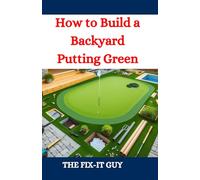 How to Build a Backyard Putting Green: A DIY Guide to Creating a Professional-Quality Golf Green at Home