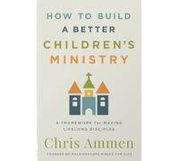 How to Build a Better Children’s Ministry: A Framework for Making Lifelong Disciples