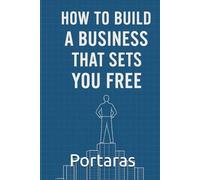 How to build a Business that sets you Free