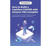 How to Build a Cashflow FASTER with Amazon FBA Autopilot: A Proven System to Build Profitable Amazon Brands Without Guesswork or Burnout