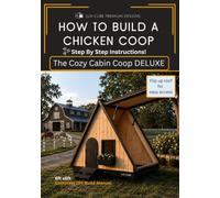 How to build a chicken coop: A comprehensive step by step instruction manual for building a 6x6 raised A-frame chicken coop
