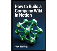 How to Build a Company Wiki in Notion: A Beginner's Step-by-Step Guide to Creating an Internal Knowledge Base from Scratch | With Ready-to-Use Templates for SOPs, Employee Handbooks, and Project Hubs
