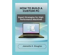 HOW TO BUILD A CUSTOM PC: Expert Strategies for High-Performance Machines