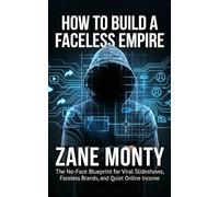 How to Build a Faceless Empire: The No-Face Blueprint for Viral Slideshows, Faceless Brands, and Quiet Online Income