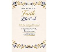 How To Build A Faith Like Paul: A 30-Day Christian Devotional Journal for Spiritual Growth, Perseverance, and Bold Faith