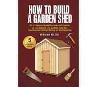 How to Build a Garden Shed: A 2 in 1 Beginner Step by Step Guide with Complete Cut Lists Materials Lists and Shed Plans from Foundation and Framing to Roofing and Weatherproofing