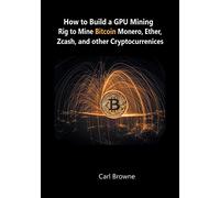 How to Build a GPU Mining Rig to Mine Bitcoin, Monero, Ether, Zcash, and other Cryptocurrenices