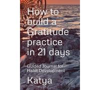 How to build a Gratitude practice in 21 days: Guided Journal for Habit Development