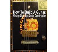 How To Build A Guitar: Vintage Cigar Box Guitar Construction