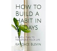 How to Build a Habit in 21 Days: A Simple Plan to Transform Your Life