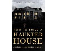 How to Build a Haunted House: The History of a Cultural Obsession
