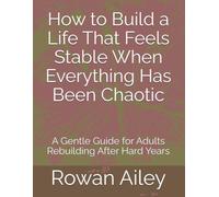 How to Build a Life That Feels Stable When Everything Has Been Chaotic: A Gentle Guide for Adults Rebuilding After Hard Years
