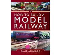 How to Build a Model Railway: An Introduction to the Hobby