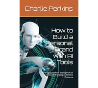 How to Build a Personal Brand with AI Tools: Leveraging Artificial Intelligence for Personal Branding and Online Presence